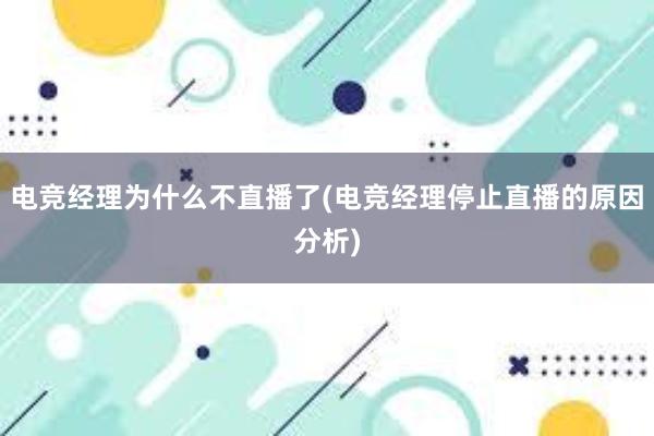 电竞经理为什么不直播了(电竞经理停止直播的原因分析)