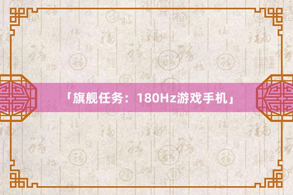 「旗舰任务：180Hz游戏手机」