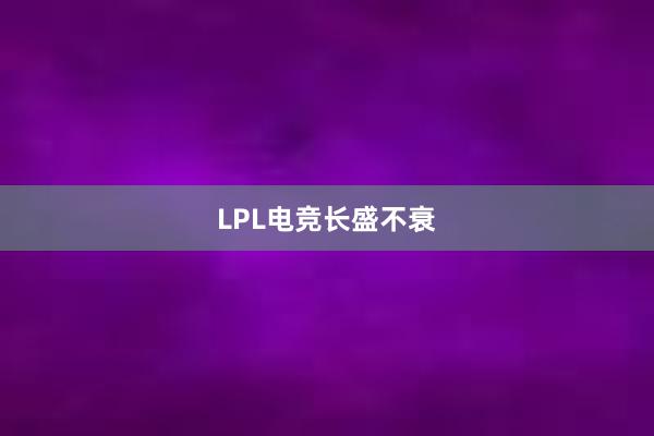 LPL电竞长盛不衰